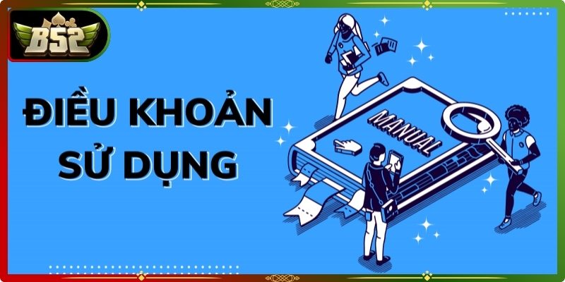 Điều Khoản Sử Dụng B52 - Các Nguyên Tắc Rõ Ràng Minh Bạch 1 Sơ lược thông tin về điều khoản sử dụng B52